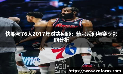 快船与76人2017年对决回顾：精彩瞬间与赛季影响分析